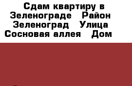 Сдам квартиру в Зеленограде › Район ­ Зеленоград › Улица ­ Сосновая аллея › Дом ­ 708 › Этажность дома ­ 12 › Цена ­ 30 000 - Московская обл., Москва г. Недвижимость » Квартиры аренда   